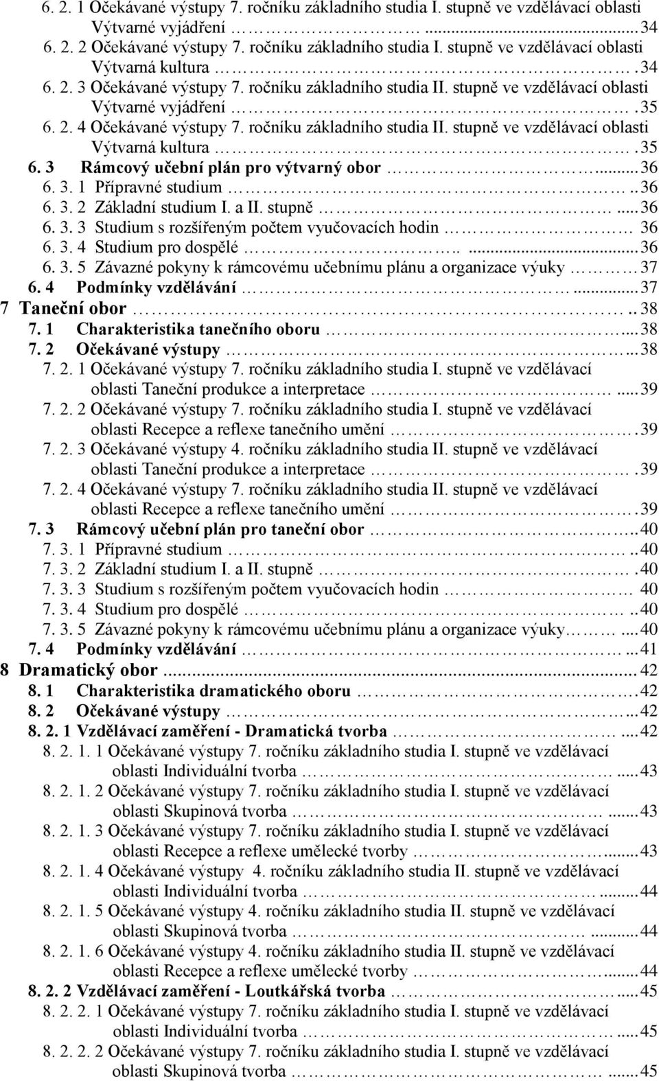 35 6. 3 Rámcový učební plán pro výtvarný obor... 36 6. 3. 1 Přípravné studium.. 36 6. 3. 2 Základní studium I. a II. stupně... 36 6. 3. 3 Studium s rozšířeným počtem vyučovacích hodin 36 6. 3. 4 Studium pro dospělé.