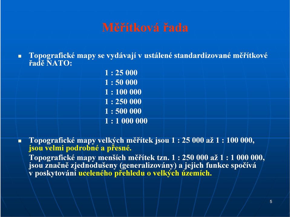 100 000, jsou velmi podrobné a přesné. Topografické mapy menších měřítek tzn.