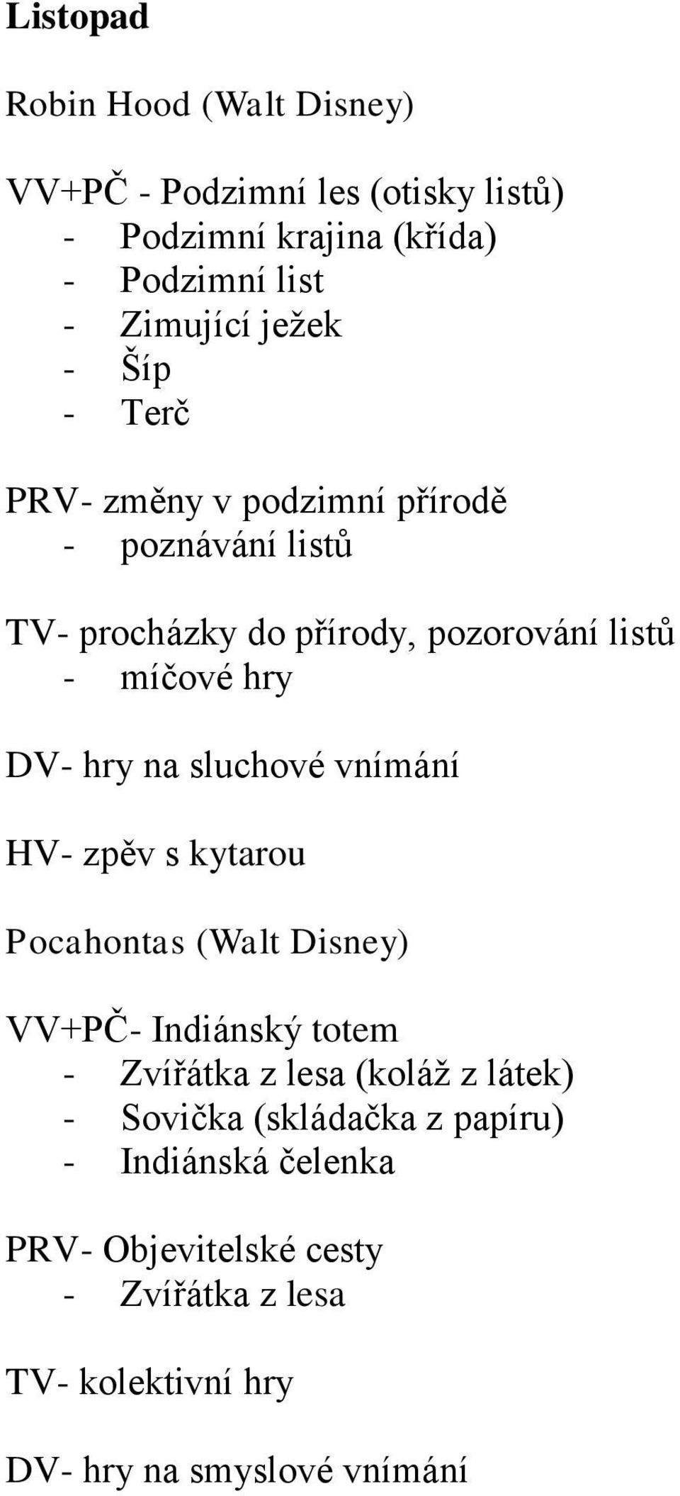 hry na sluchové vnímání HV- zpěv s kytarou Pocahontas (Walt Disney) VV+PČ- Indiánský totem - Zvířátka z lesa (koláž z látek) -