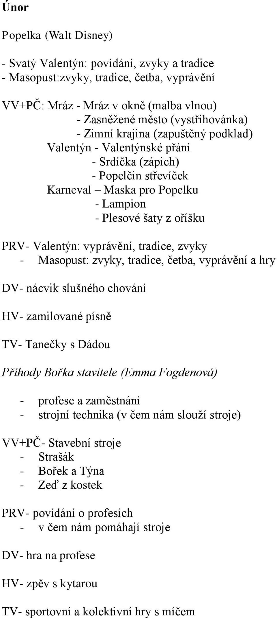 - Masopust: zvyky, tradice, četba, vyprávění a hry DV- nácvik slušného chování HV- zamilované písně TV- Tanečky s Dádou Příhody Bořka stavitele (Emma Fogdenová) - profese a zaměstnání - strojní