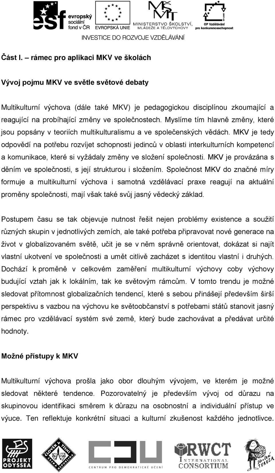 společnostech. Myslíme tím hlavně změny, které jsou popsány v teoriích multikulturalismu a ve společenských vědách.