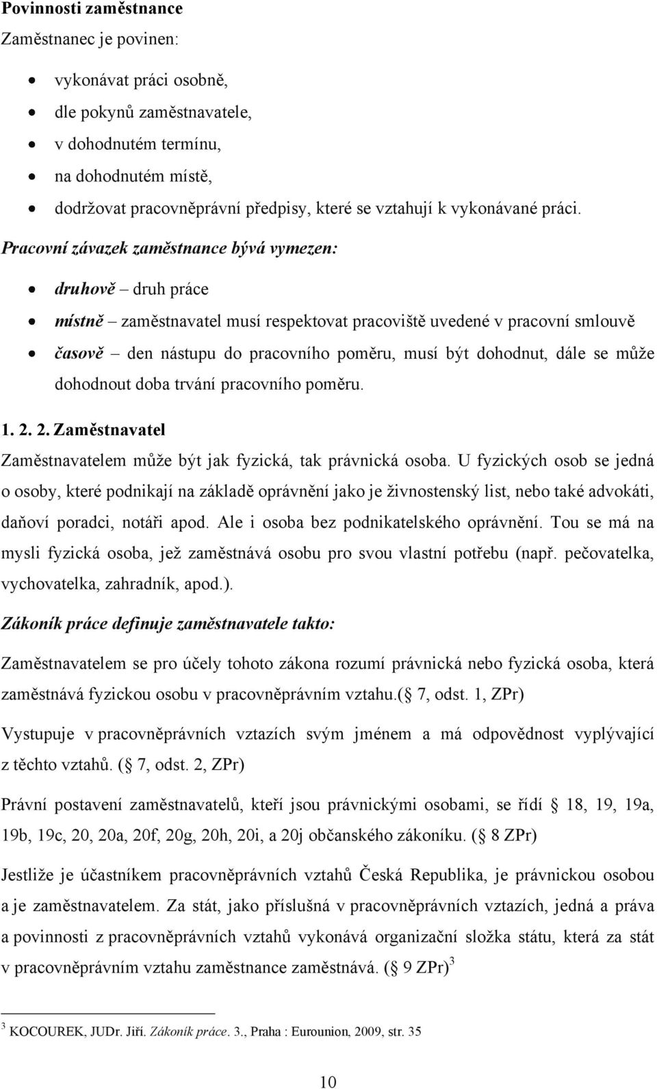 Pracovní závazek zaměstnance bývá vymezen: druhově druh práce místně zaměstnavatel musí respektovat pracoviště uvedené v pracovní smlouvě časově den nástupu do pracovního poměru, musí být dohodnut,