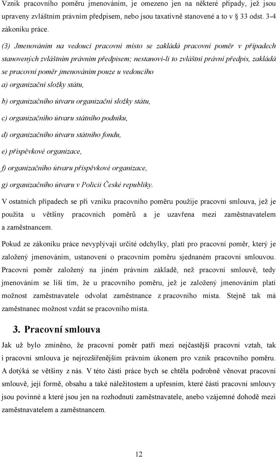 pouze u vedoucího a) organizační složky státu, b) organizačního útvaru organizační složky státu, c) organizačního útvaru státního podniku, d) organizačního útvaru státního fondu, e) příspěvkové