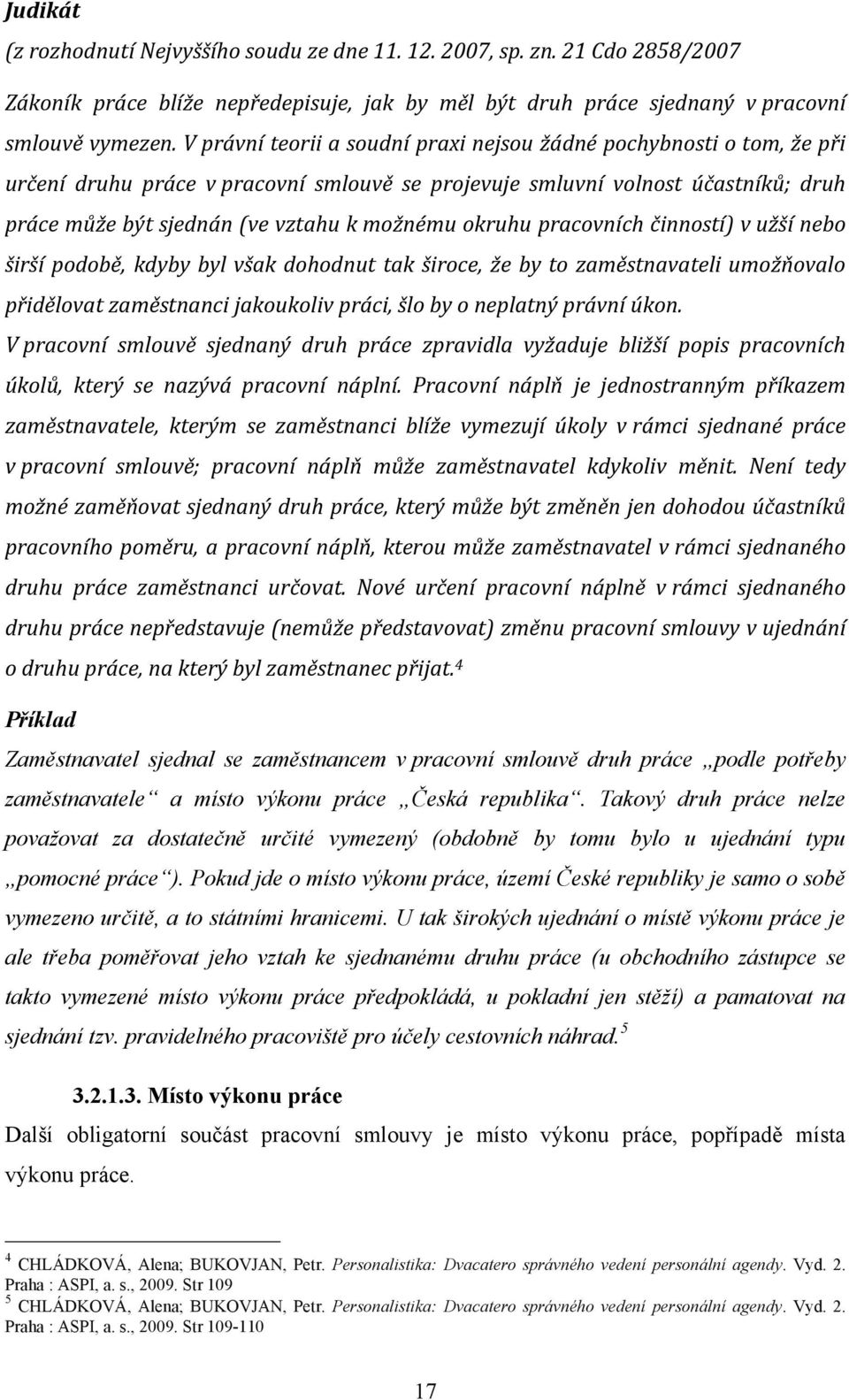 okruhu pracovních činností) v užší nebo širší podobě, kdyby byl však dohodnut tak široce, že by to zaměstnavateli umožňovalo přidělovat zaměstnanci jakoukoliv práci, šlo by o neplatný právní úkon.