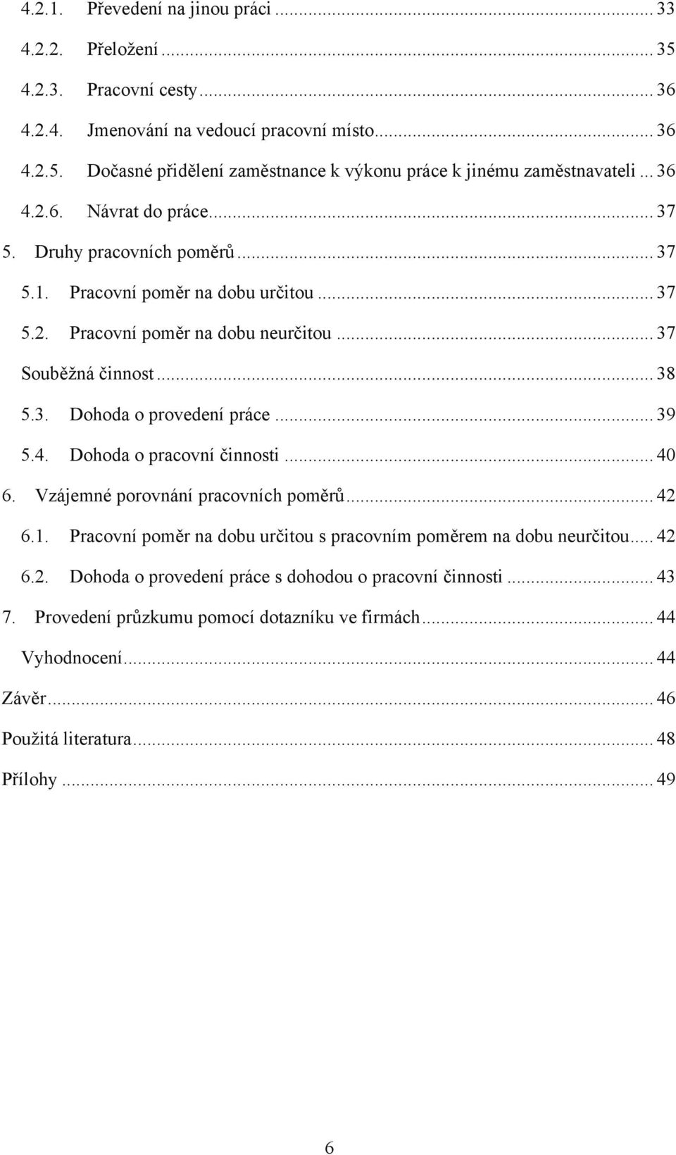 .. 39 5.4. Dohoda o pracovní činnosti... 40 6. Vzájemné porovnání pracovních poměrů... 42 6.1. Pracovní poměr na dobu určitou s pracovním poměrem na dobu neurčitou... 42 6.2. Dohoda o provedení práce s dohodou o pracovní činnosti.