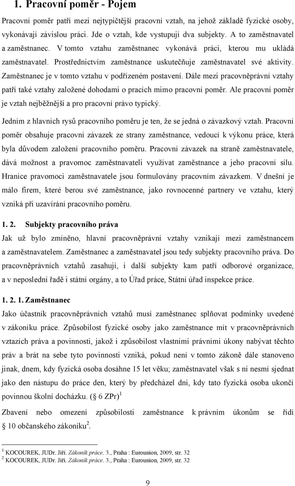 Zaměstnanec je v tomto vztahu v podřízeném postavení. Dále mezi pracovněprávní vztahy patří také vztahy zaloţené dohodami o pracích mimo pracovní poměr.