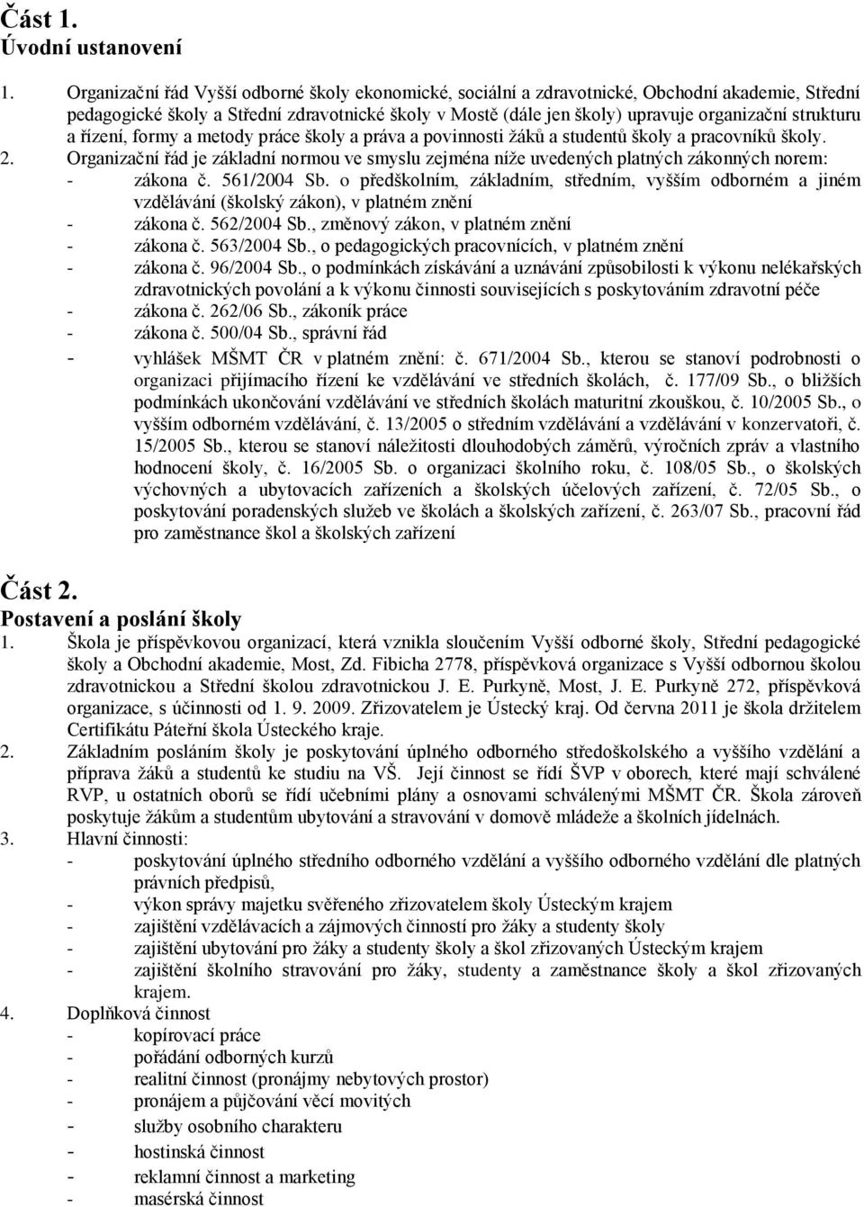 strukturu a řízení, formy a metody práce školy a práva a povinnosti žáků a studentů školy a pracovníků školy. 2.