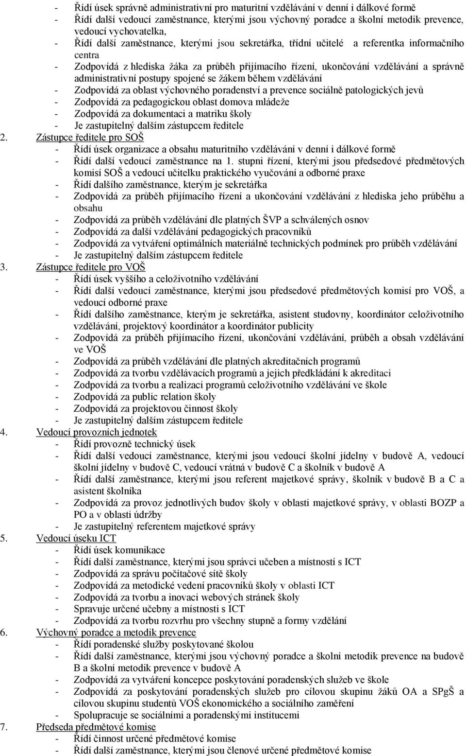 administrativní postupy spojené se žákem během vzdělávání - Zodpovídá za oblast výchovného poradenství a prevence sociálně patologických jevů - Zodpovídá za pedagogickou oblast domova mládeže -