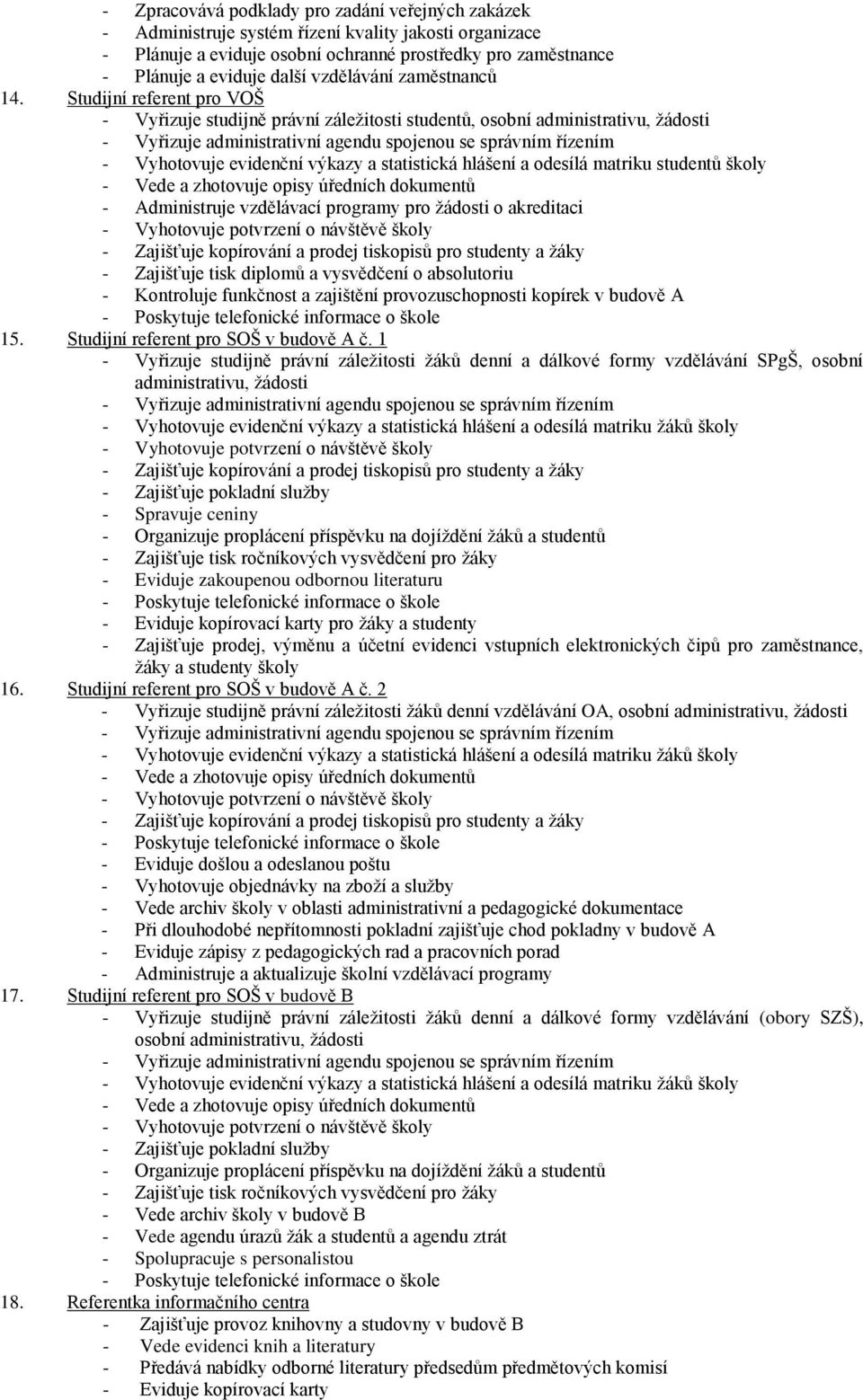 Studijní referent pro VOŠ - Vyřizuje studijně právní záležitosti studentů, osobní administrativu, žádosti - Vyřizuje administrativní agendu spojenou se správním řízením - Vyhotovuje evidenční výkazy