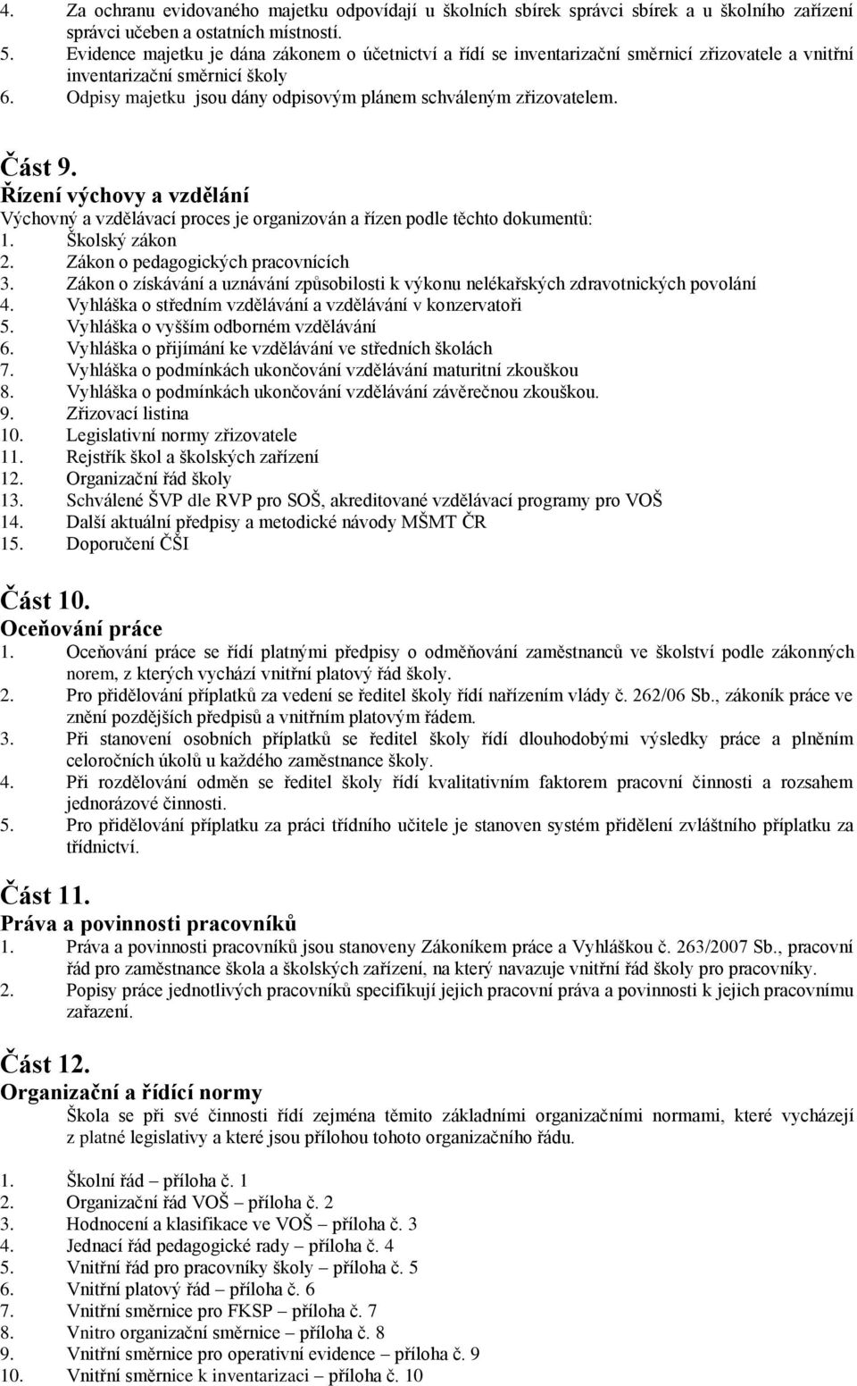 Odpisy majetku jsou dány odpisovým plánem schváleným zřizovatelem. Část 9. Řízení výchovy a vzdělání Výchovný a vzdělávací proces je organizován a řízen podle těchto dokumentů: 1. Školský zákon 2.