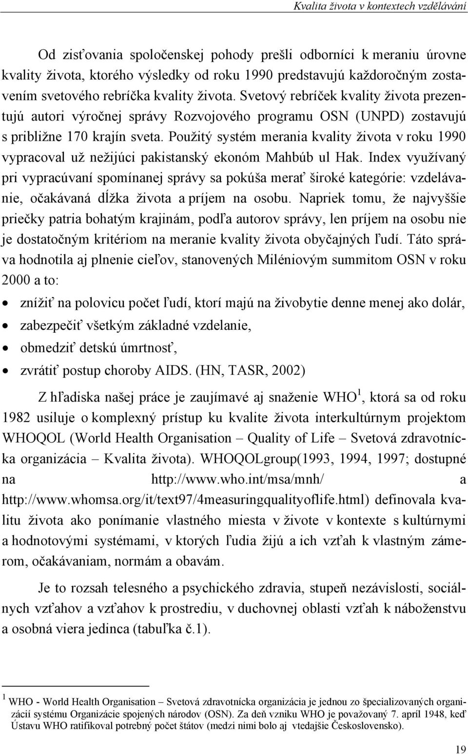 Použitý systém merania kvality života v roku 1990 vypracoval už nežijúci pakistanský ekonóm Mahbúb ul Hak.