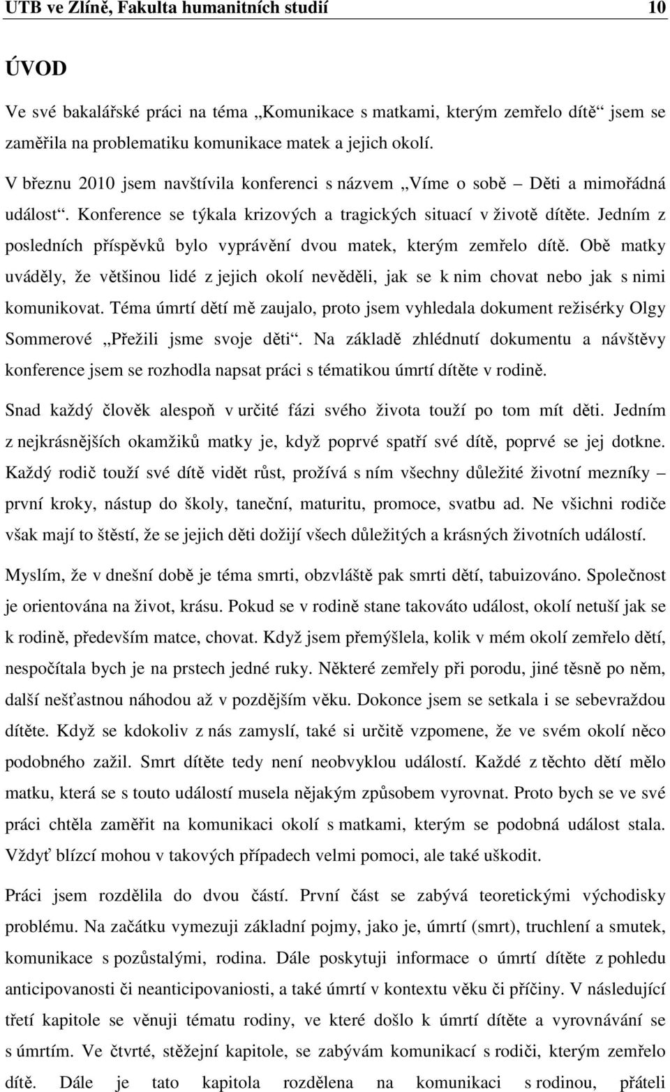 Jedním z posledních příspěvků bylo vyprávění dvou matek, kterým zemřelo dítě. Obě matky uváděly, že většinou lidé z jejich okolí nevěděli, jak se k nim chovat nebo jak s nimi komunikovat.