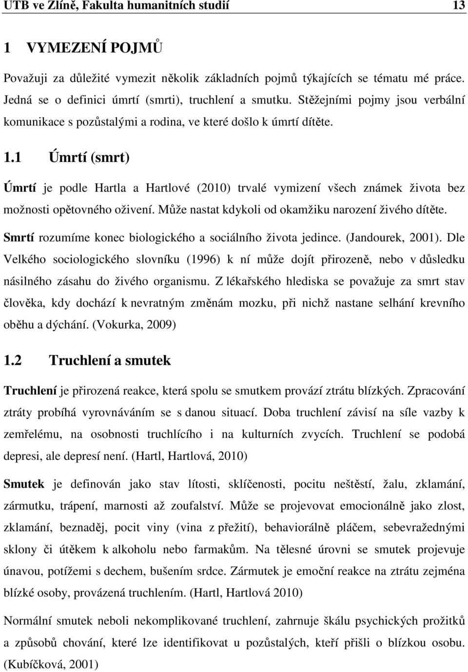 1 Úmrtí (smrt) Úmrtí je podle Hartla a Hartlové (2010) trvalé vymizení všech známek života bez možnosti opětovného oživení. Může nastat kdykoli od okamžiku narození živého dítěte.