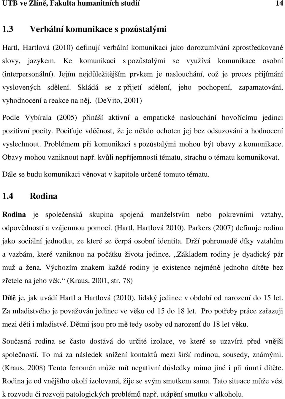 Skládá se z přijetí sdělení, jeho pochopení, zapamatování, vyhodnocení a reakce na něj.