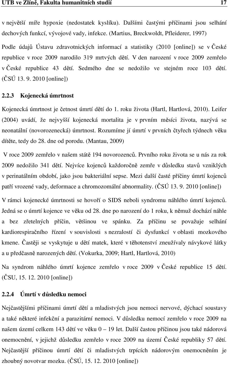 V den narození v roce 2009 zemřelo v České republice 43 dětí. Sedmého dne se nedožilo ve stejném roce 103 dětí. (ČSÚ 13. 9. 2010 [online]) 2.2.3 Kojenecká úmrtnost Kojenecká úmrtnost je četnost úmrtí dětí do 1.