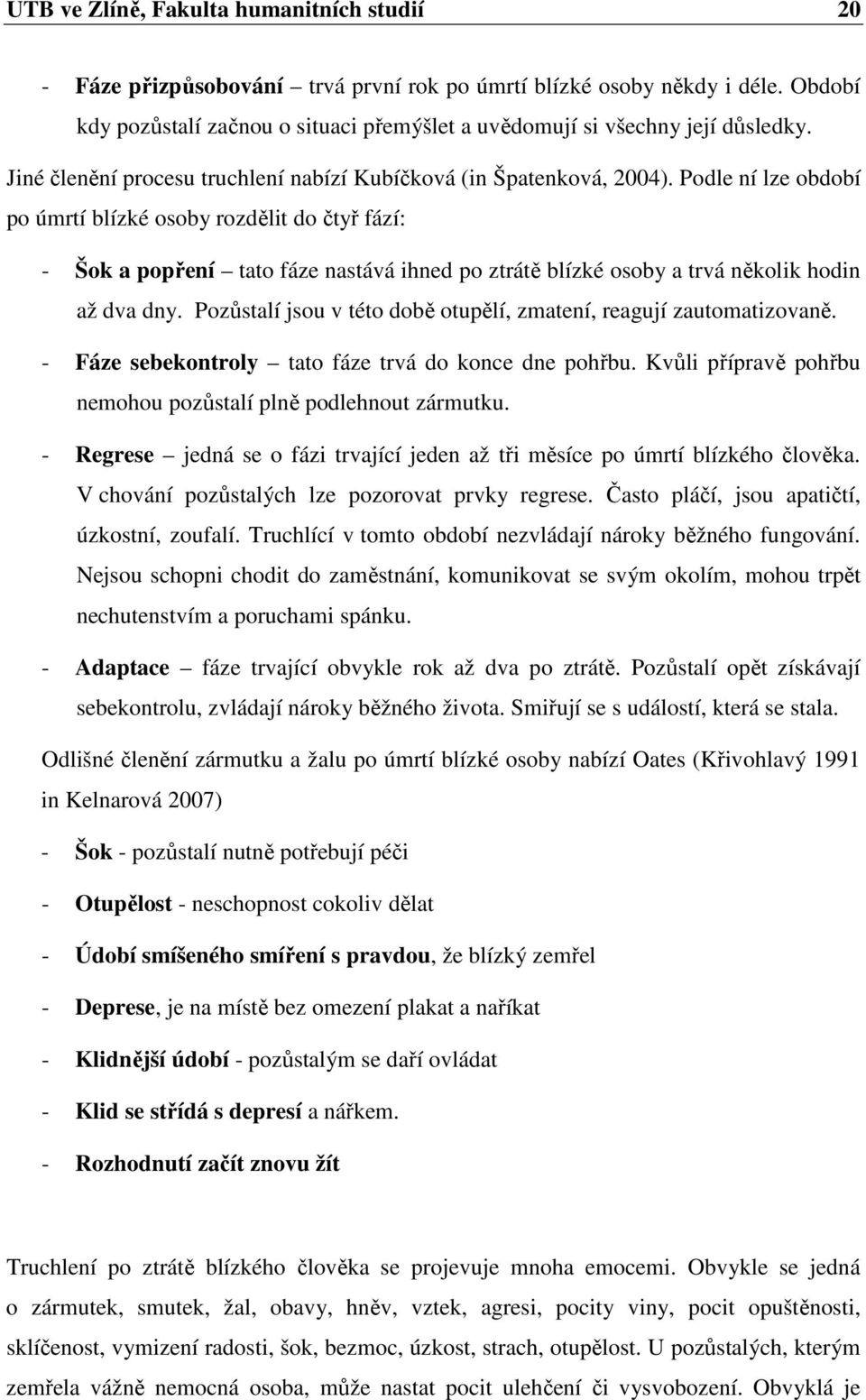 Podle ní lze období po úmrtí blízké osoby rozdělit do čtyř fází: - Šok a popření tato fáze nastává ihned po ztrátě blízké osoby a trvá několik hodin až dva dny.