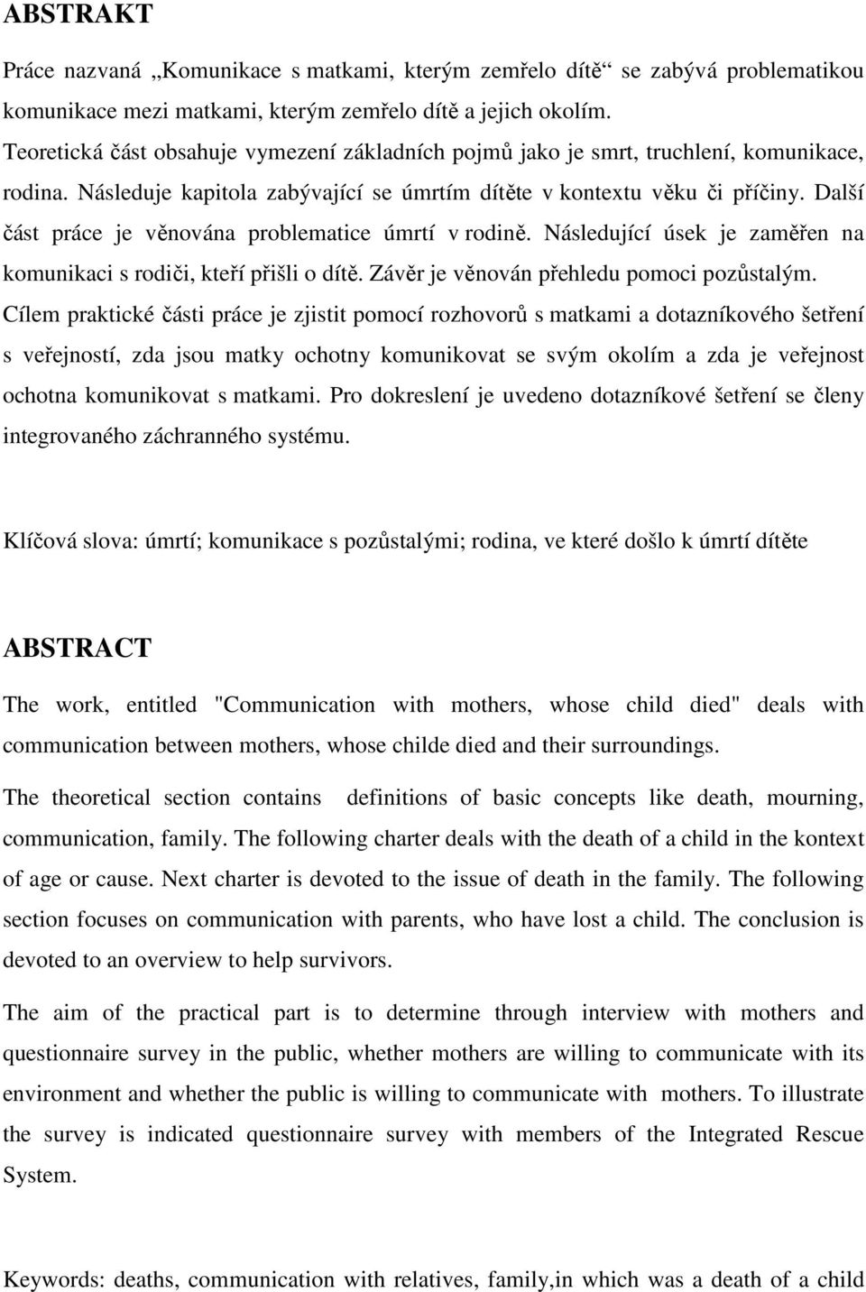 Další část práce je věnována problematice úmrtí v rodině. Následující úsek je zaměřen na komunikaci s rodiči, kteří přišli o dítě. Závěr je věnován přehledu pomoci pozůstalým.