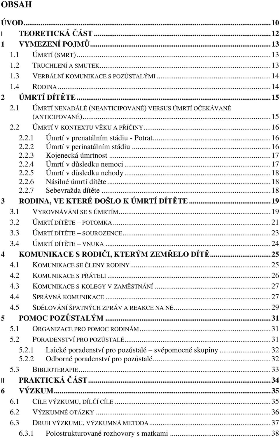 .. 16 2.2.3 Kojenecká úmrtnost... 17 2.2.4 Úmrtí v důsledku nemoci... 17 2.2.5 Úmrtí v důsledku nehody... 18 2.2.6 Násilné úmrtí dítěte... 18 2.2.7 Sebevražda dítěte.