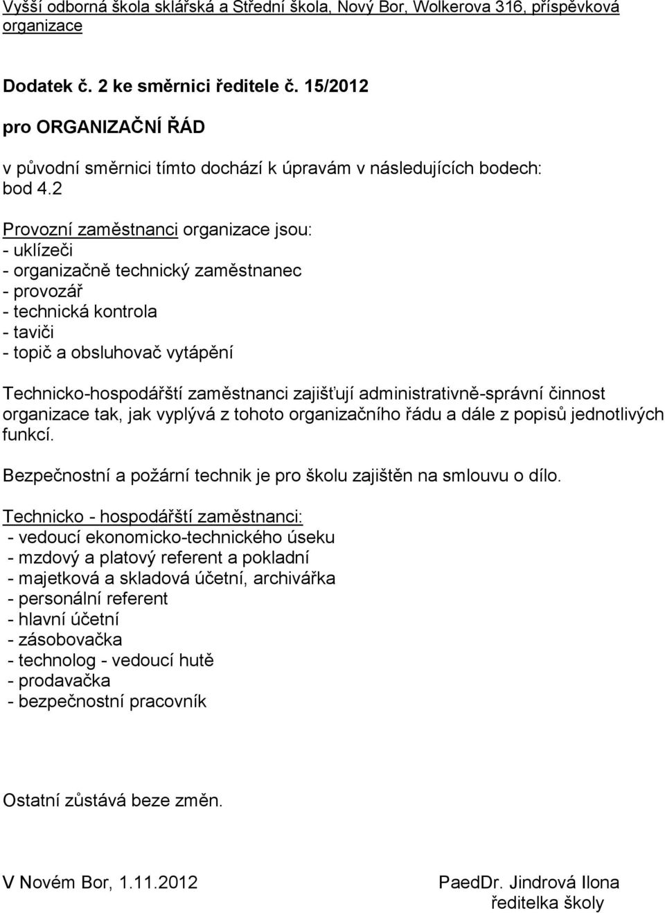 2 Provozní zaměstnanci organizace jsou: - uklízeči - organizačně technický zaměstnanec - provozář - technická kontrola - taviči - topič a obsluhovač vytápění Technicko-hospodářští zaměstnanci