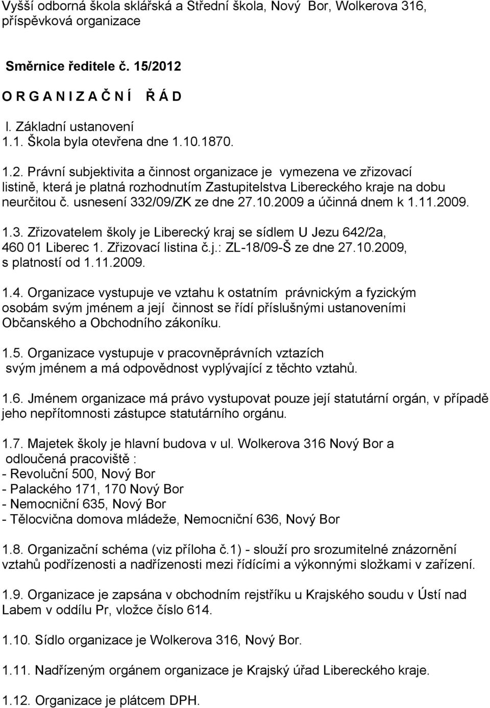 10.2009 a účinná dnem k 1.11.2009. 1.3. Zřizovatelem školy je Liberecký kraj se sídlem U Jezu 642