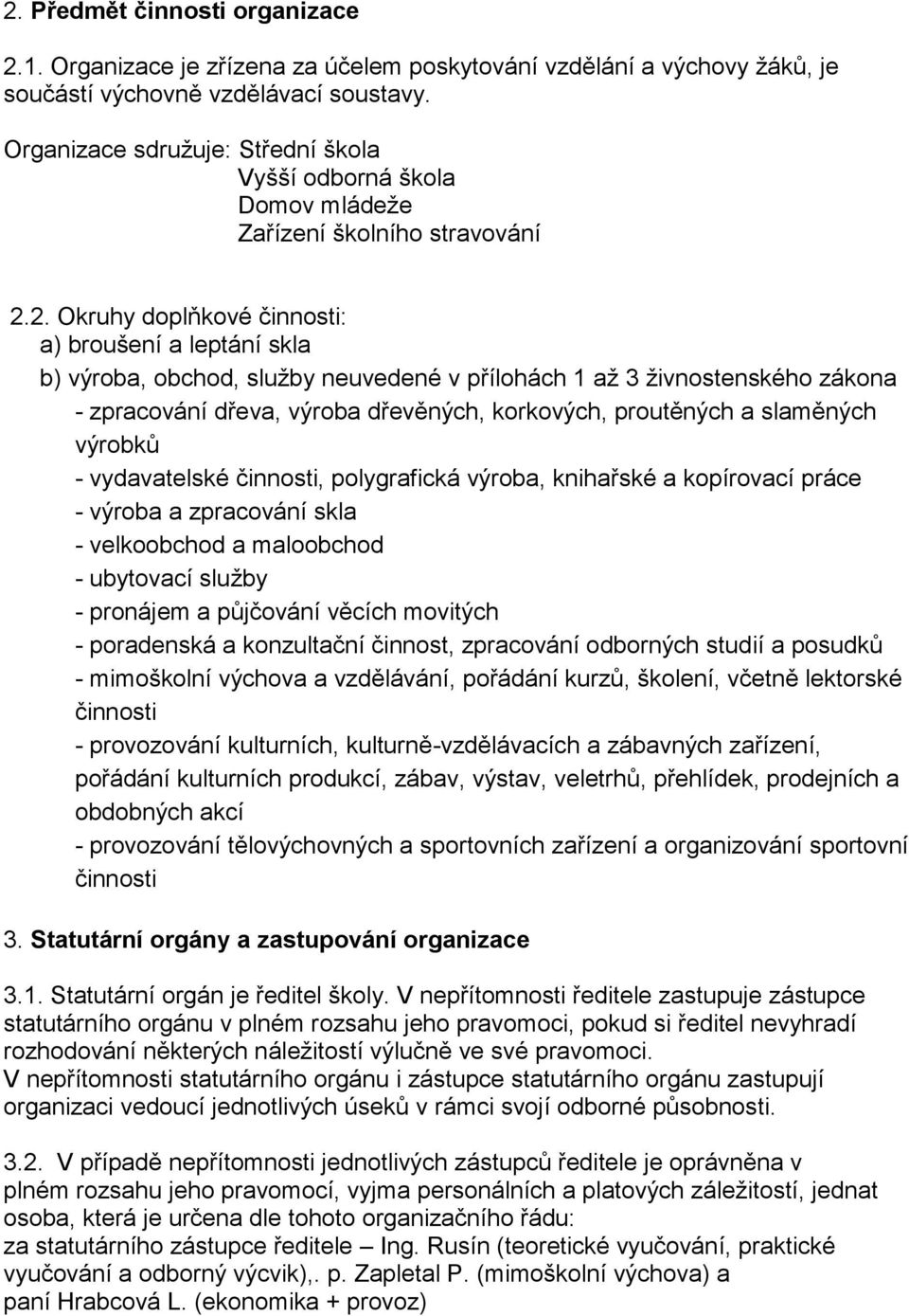 2. Okruhy doplňkové činnosti: a) broušení a leptání skla b) výroba, obchod, služby neuvedené v přílohách 1 až 3 živnostenského zákona - zpracování dřeva, výroba dřevěných, korkových, proutěných a