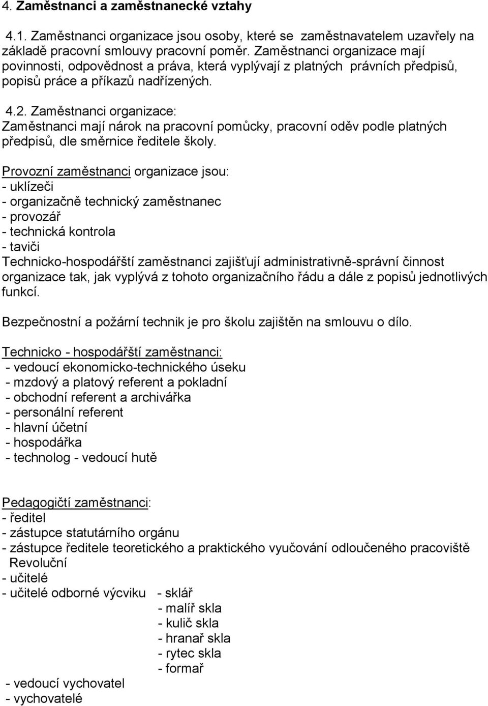 Zaměstnanci organizace: Zaměstnanci mají nárok na pracovní pomůcky, pracovní oděv podle platných předpisů, dle směrnice ředitele školy.