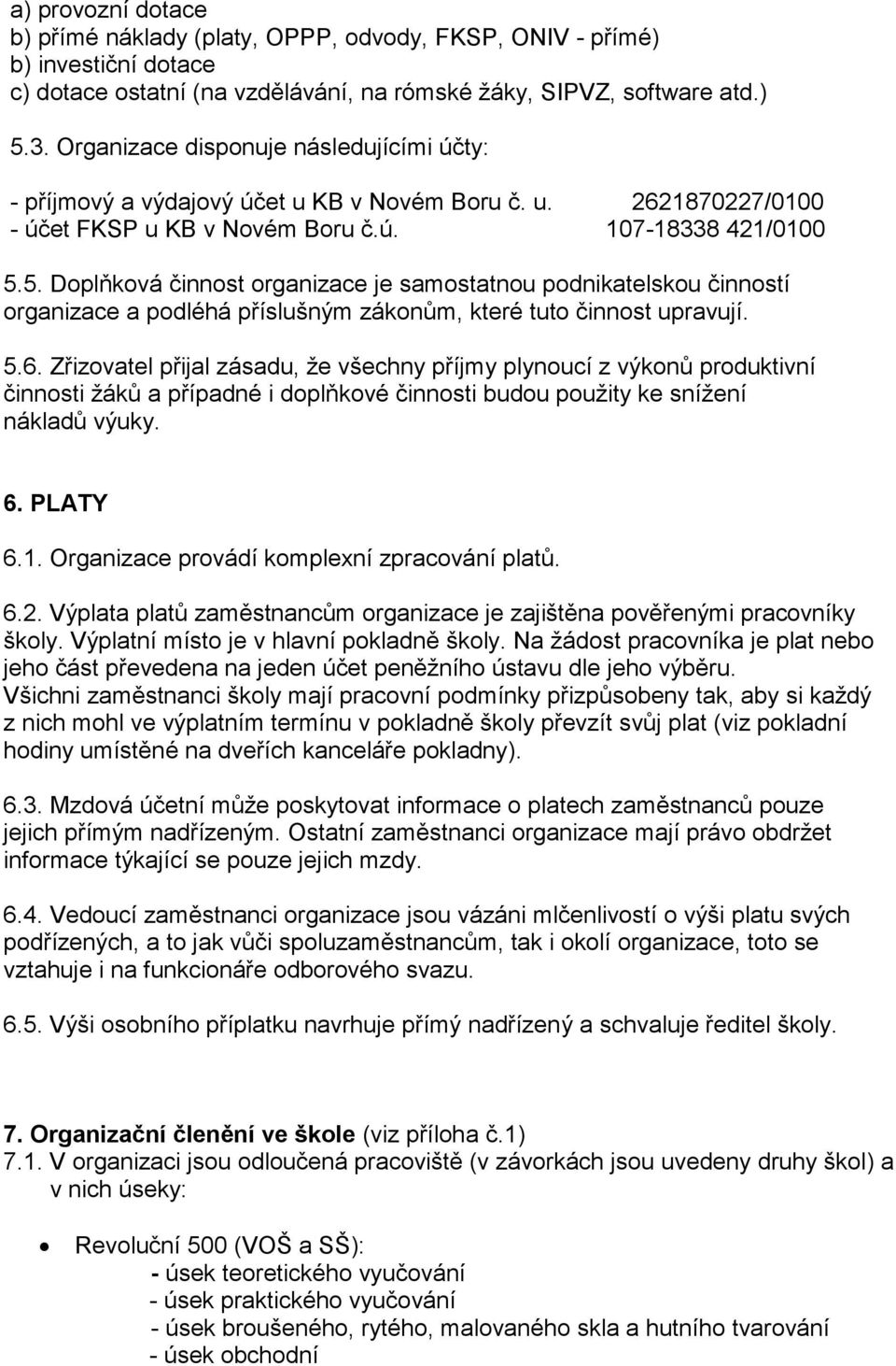 5. Doplňková činnost organizace je samostatnou podnikatelskou činností organizace a podléhá příslušným zákonům, které tuto činnost upravují. 5.6.