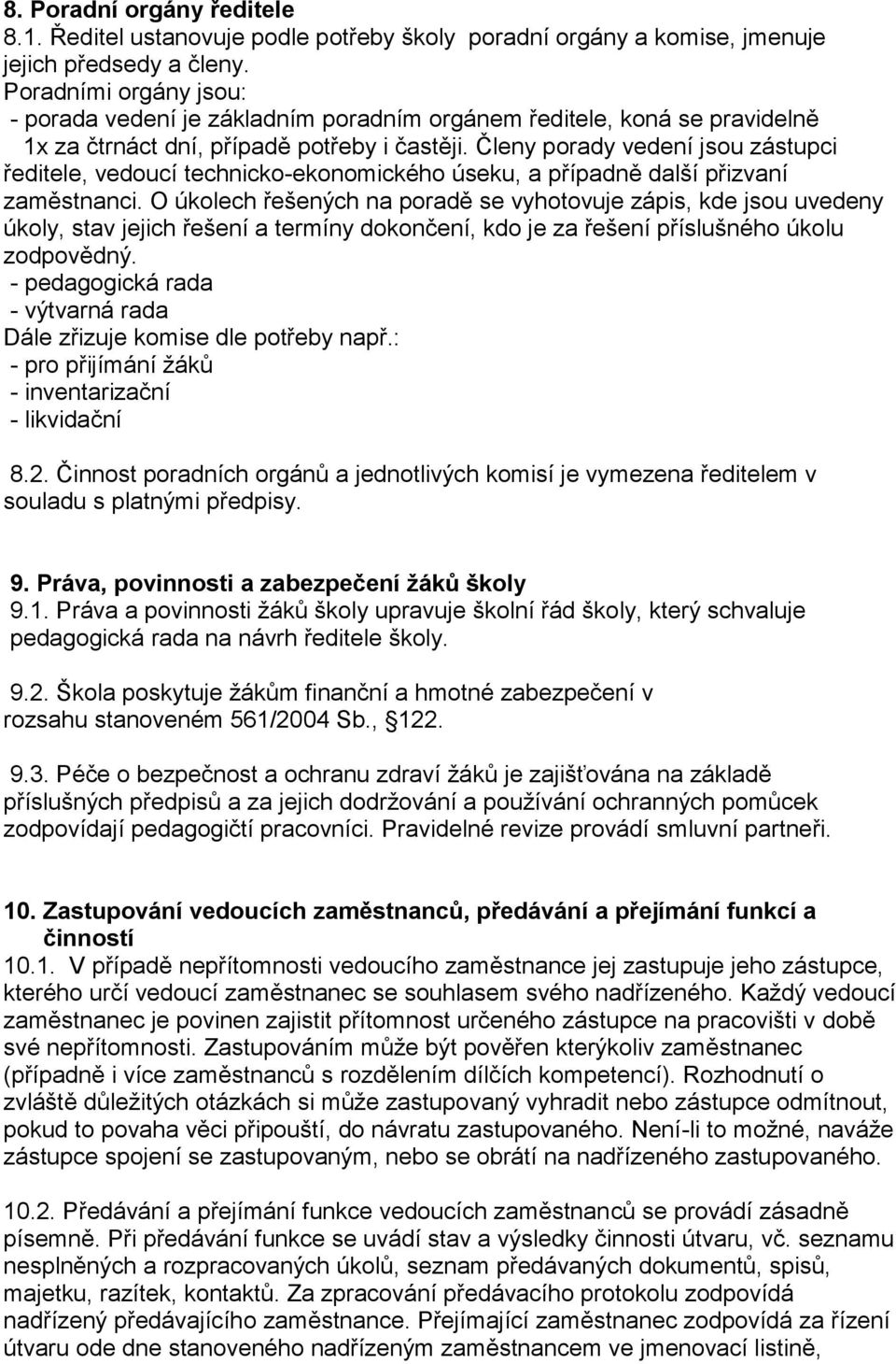 Členy porady vedení jsou zástupci ředitele, vedoucí technicko-ekonomického úseku, a případně další přizvaní zaměstnanci.