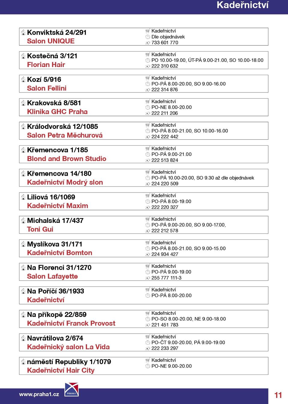 00-21.00, SO 10.00-16.00 PO-PÁ 9.00-21.00 Křemencova 14/180 Modrý slon 224 220 509 Liliová 16/1069 Maxim 222 220 327 PO-PÁ 10.00-20.00, SO 9.30 až dle objednávek PO-PÁ 8.00-19.