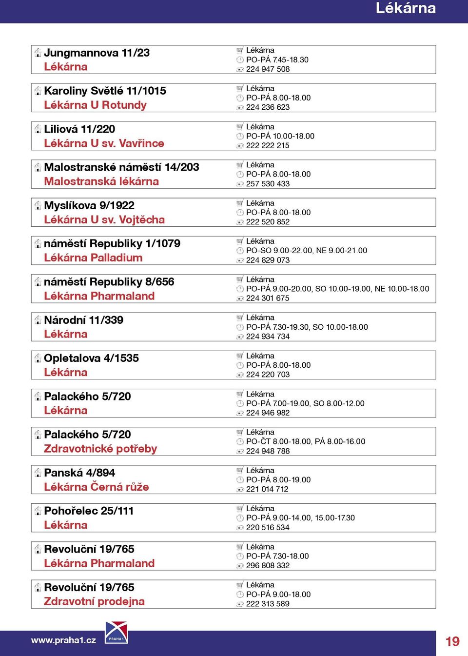 00, NE 9.00-21.00 PO-PÁ 9.00-20.00, SO 10.00-19.00, NE 10.00-18.00 PO-PÁ 7.30-19.30, SO 10.00-18.00 224 934 734 Opletalova 4/1535 PO-PÁ 8.00-18.00 224 220 703 Palackého 5/720 PO-PÁ 7.00-19.00, SO 8.