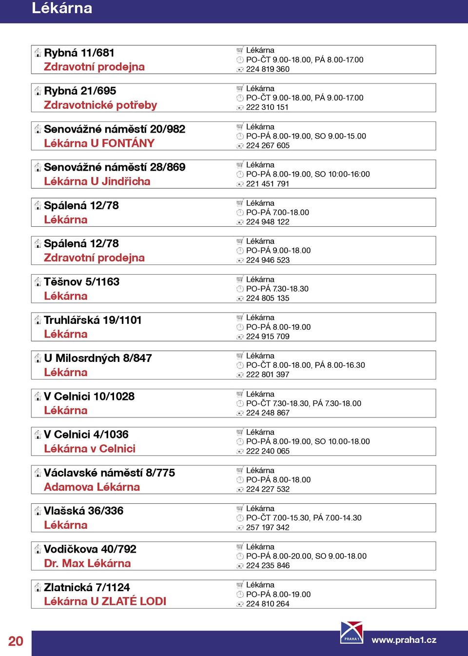 00-18.00 PO-PÁ 7.30-18.30 224 805 135 Truhlářská 19/1101 PO-PÁ 8.00-19.00 224 915 709 U Milosrdných 8/847 PO-ČT 8.00-18.00, PÁ 8.00-16.30 222 801 397 V Celnici 10/1028 PO-ČT 7.30-18.30, PÁ 7.30-18.00 224 248 867 V Celnici 4/1036 v Celnici 222 240 065 Václavské náměstí 8/775 Adamova 224 227 532 Vlašská 36/336 PO-PÁ 8.