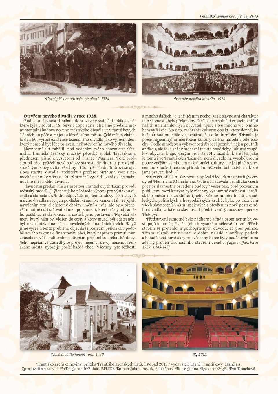 června dopoledne, oficiálně předána monumentální budova nového městského divadla ve Františkových Lázních do péče a majetku lázeňského města. Celé město chápalo den 60.