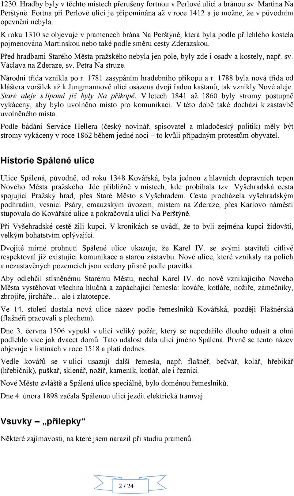 Před hradbami Starého Města pražského nebyla jen pole, byly zde i osady a kostely, např. sv. Václava na Zderaze, sv. Petra Na struze. Národní třída vznikla po r. 1781 zasypáním hradebního příkopu a r.