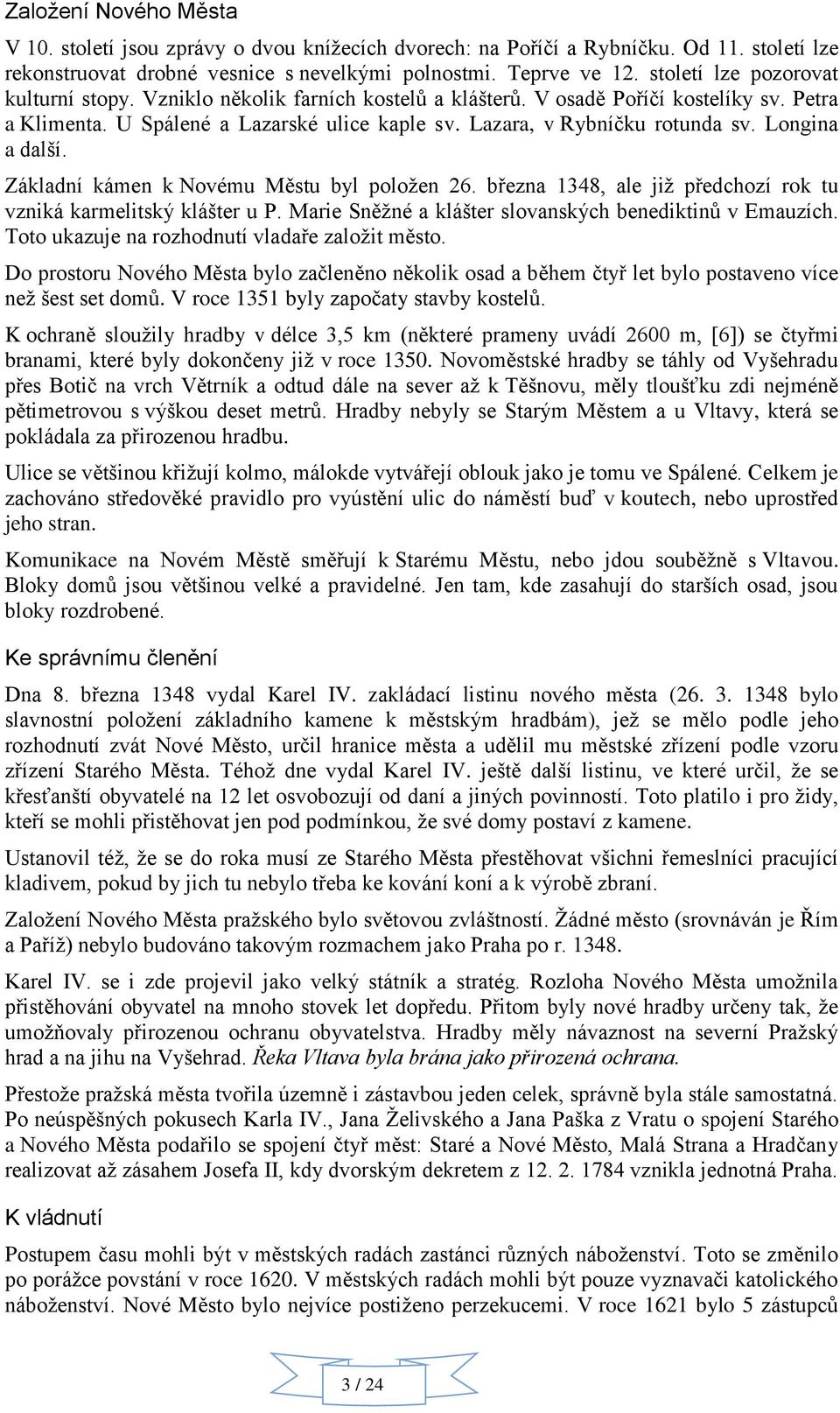 Longina a další. Základní kámen k Novému Městu byl položen 26. března 1348, ale již předchozí rok tu vzniká karmelitský klášter u P. Marie Sněžné a klášter slovanských benediktinů v Emauzích.