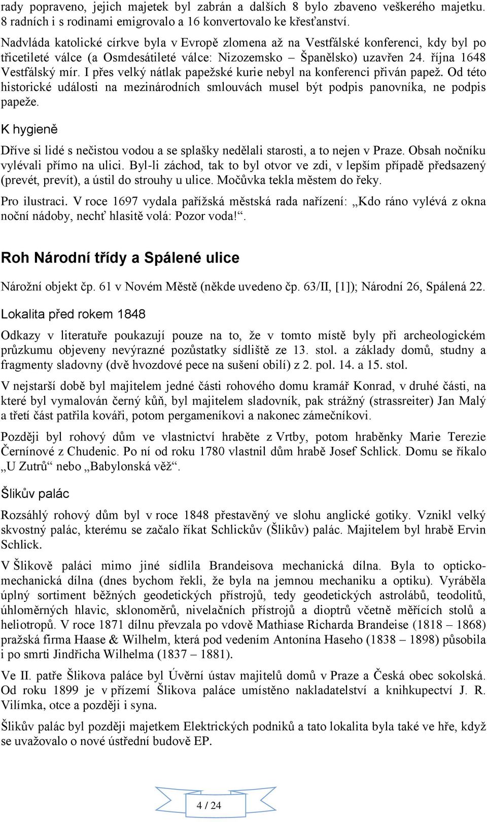 I přes velký nátlak papežské kurie nebyl na konferenci přiván papež. Od této historické události na mezinárodních smlouvách musel být podpis panovníka, ne podpis papeže.