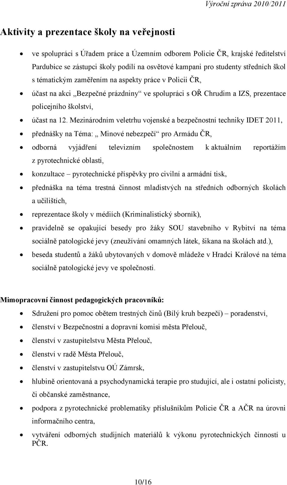 Mezinárodním veletrhu vojenské a bezpečnostní techniky IDET 2011, přednášky na Téma: Minové nebezpečí pro Armádu ČR, odborná vyjádření televizním společnostem k aktuálním reportážím z pyrotechnické