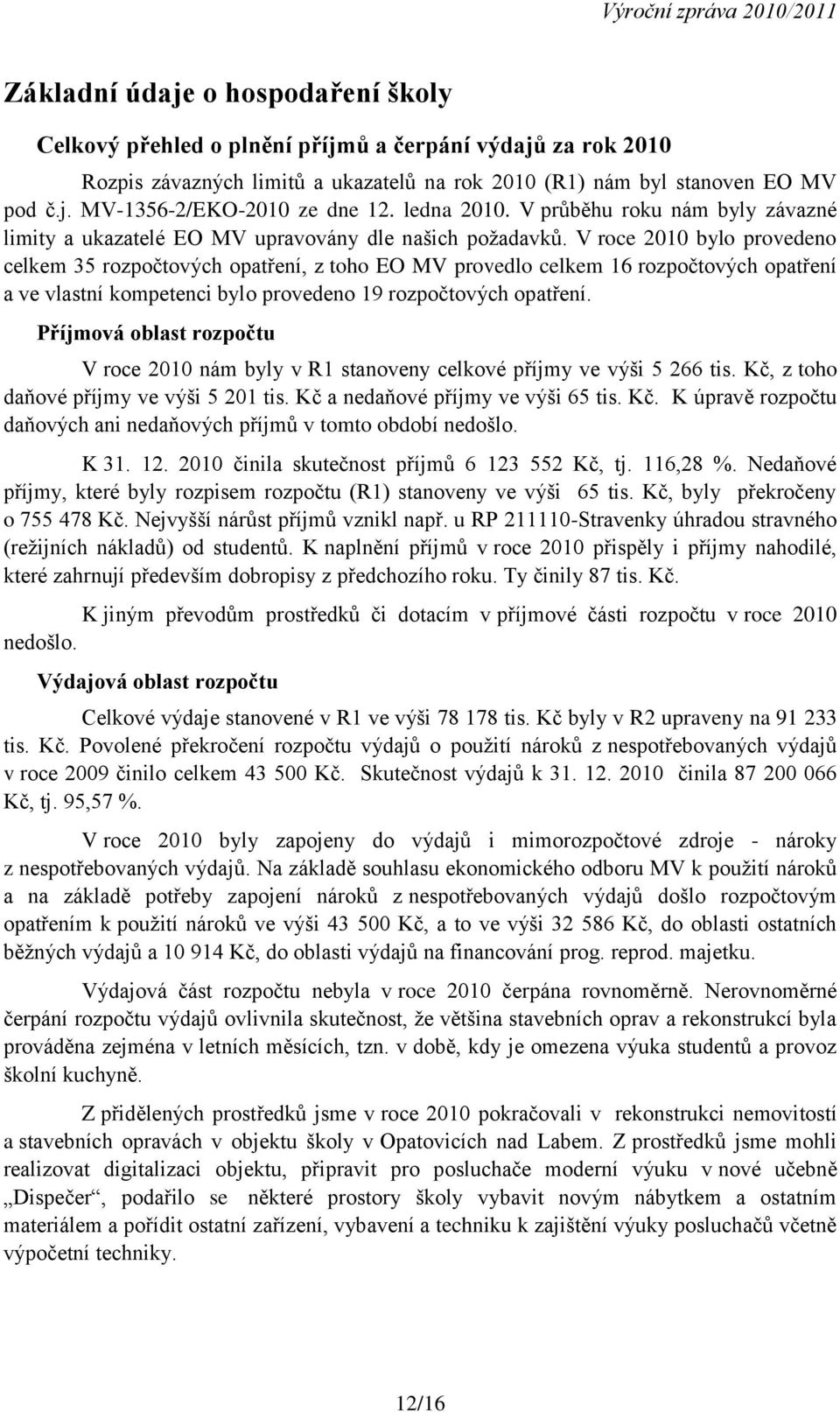 V roce 2010 bylo provedeno celkem 35 rozpočtových opatření, z toho EO MV provedlo celkem 16 rozpočtových opatření a ve vlastní kompetenci bylo provedeno 19 rozpočtových opatření.