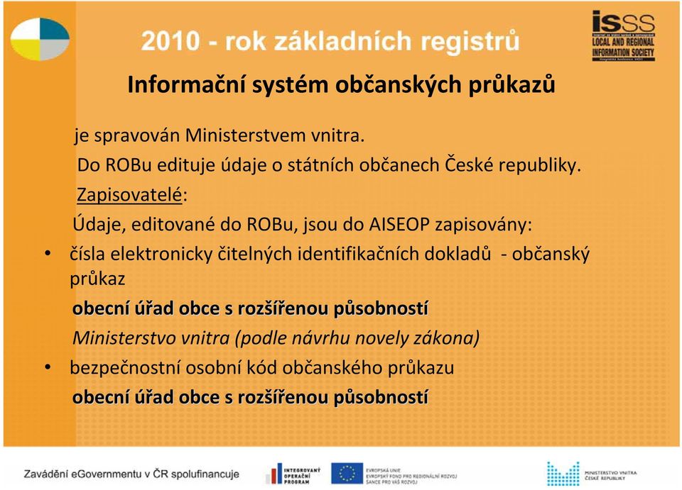 Zapisovatelé: Údaje, editované do ROBu, jsou do AISEOP zapisovány: čísla elektronicky čitelných identifikačních