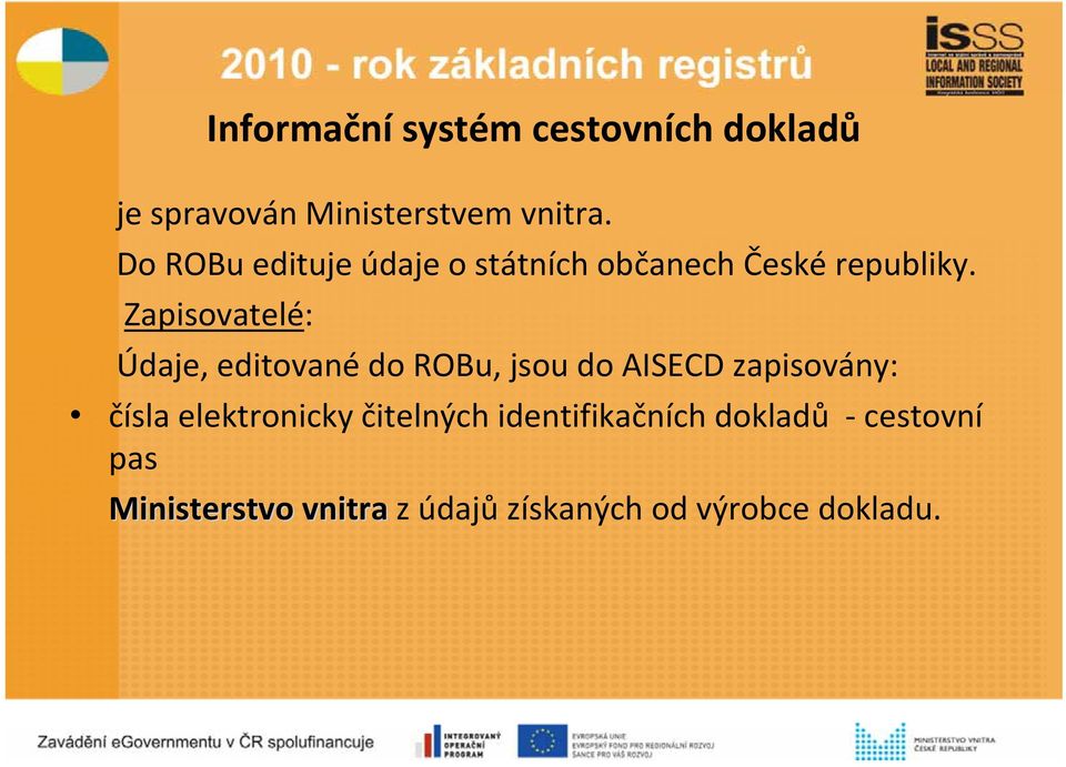 Zapisovatelé: Údaje, editované do ROBu, jsou do AISECD zapisovány: čísla