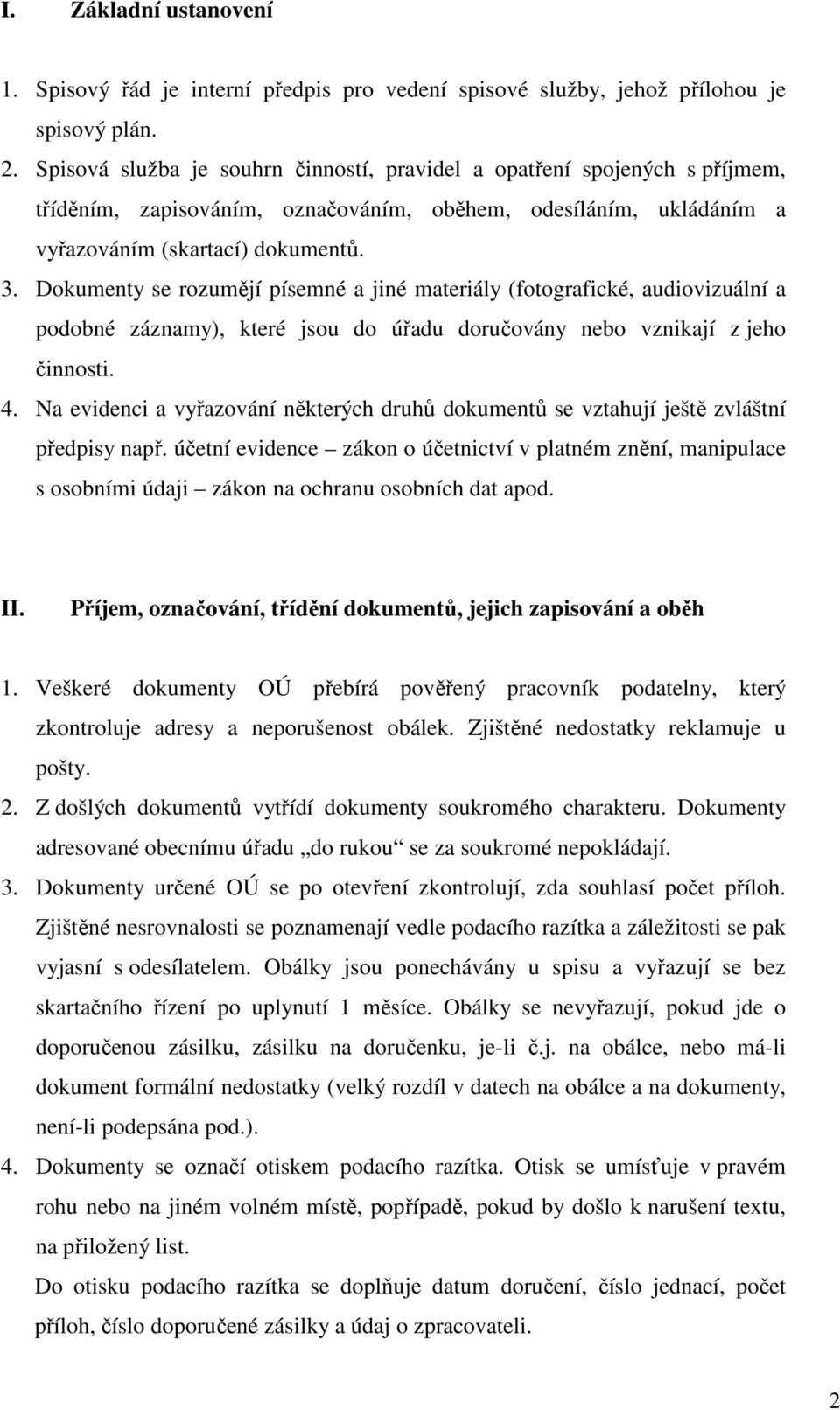 Dokumenty se rozumějí písemné a jiné materiály (fotografické, audiovizuální a podobné záznamy), které jsou do úřadu doručovány nebo vznikají z jeho činnosti. 4.