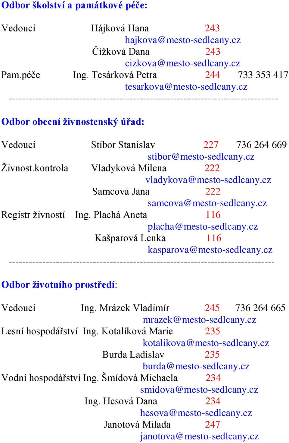 kontrola Vladyková Milena 222 vladykova@mesto-sedlcany.cz Samcová Jana 222 samcova@mesto-sedlcany.cz Registr živností Ing. Plachá Aneta 116 placha@mesto-sedlcany.