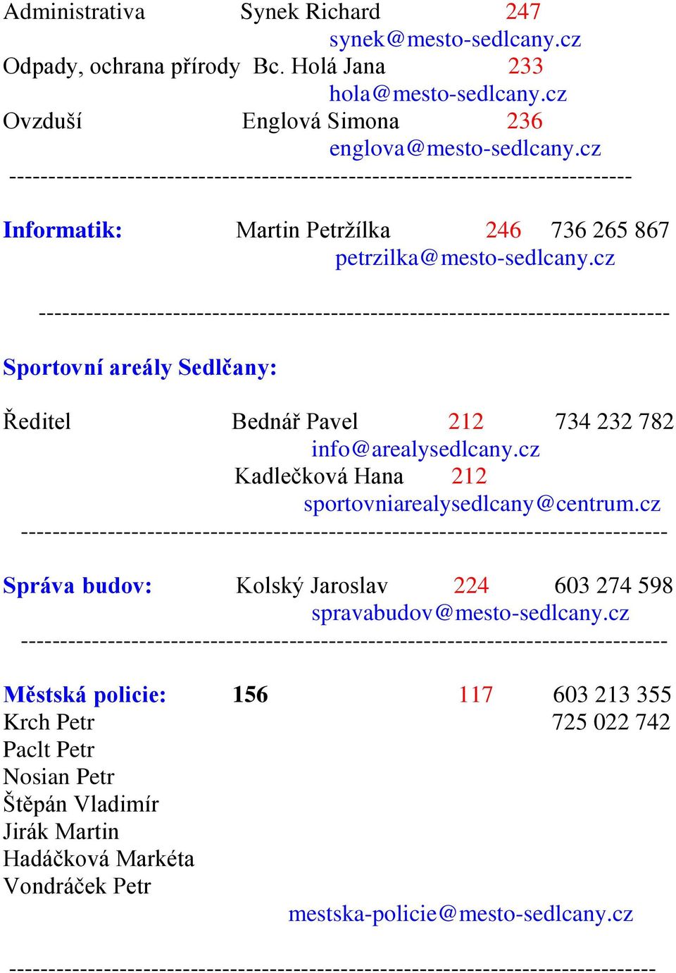 cz -------------------------------------------------------------------------------- Sportovní areály Sedlčany: Ředitel Bednář Pavel 212 734 232 782 info@arealysedlcany.