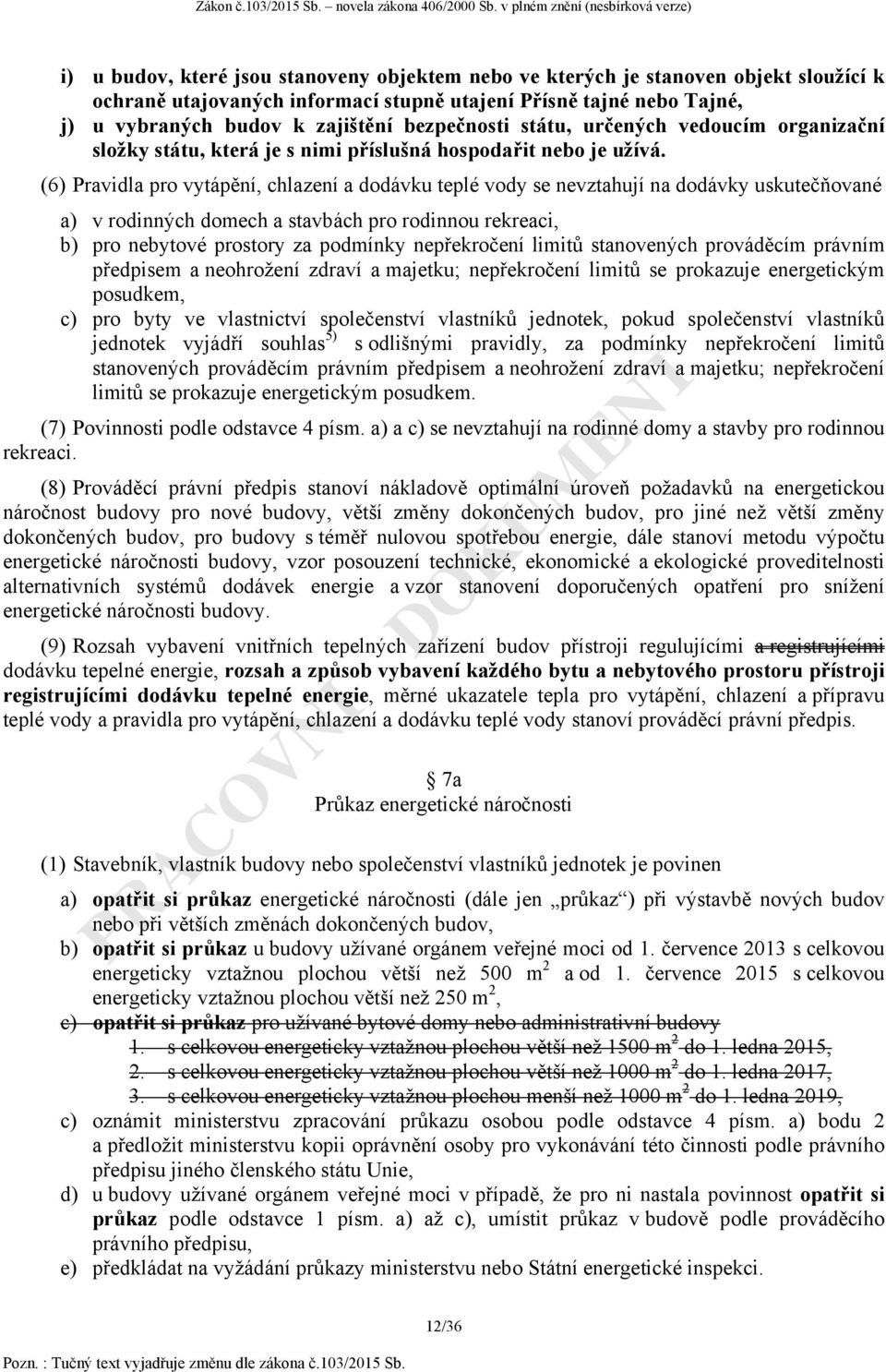 (6) Pravidla pro vytápění, chlazení a dodávku teplé vody se nevztahují na dodávky uskutečňované a) v rodinných domech a stavbách pro rodinnou rekreaci, b) pro nebytové prostory za podmínky