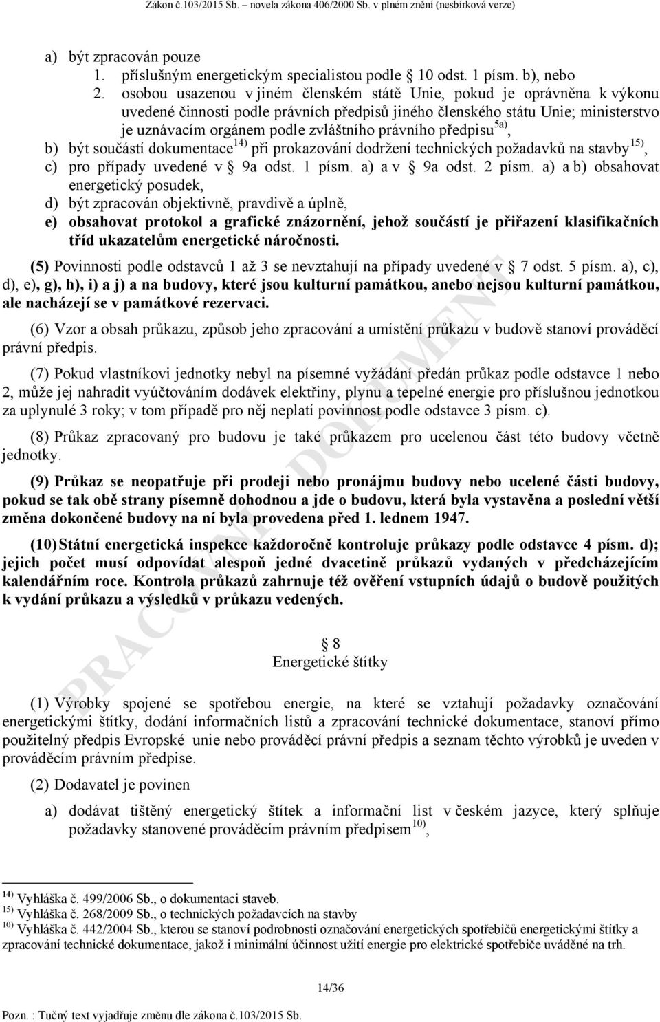 právního předpisu 5a), b) být součástí dokumentace 14) při prokazování dodržení technických požadavků na stavby 15), c) pro případy uvedené v 9a odst. 1 písm. a) a v 9a odst. 2 písm.