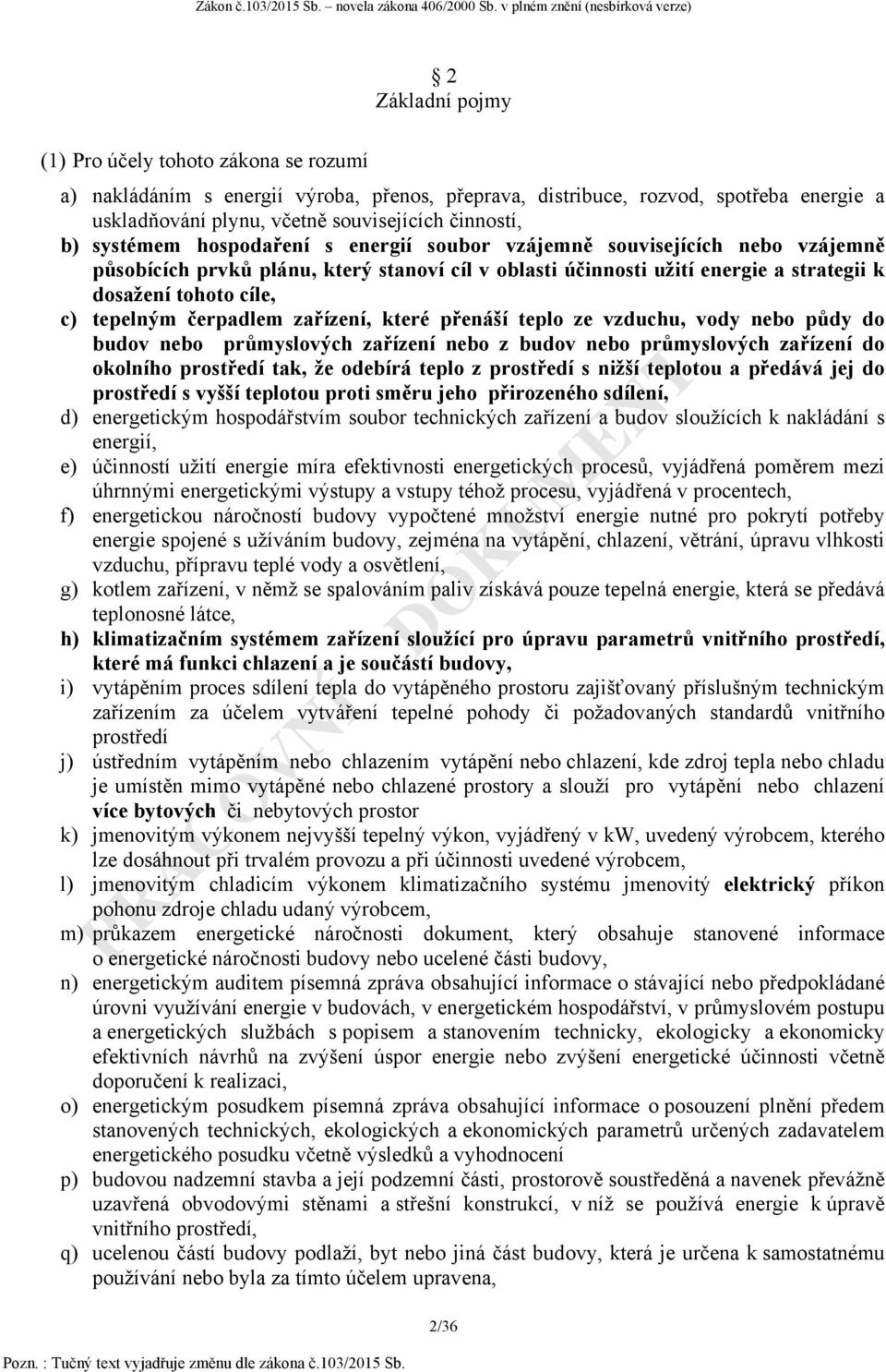 čerpadlem zařízení, které přenáší teplo ze vzduchu, vody nebo půdy do budov nebo průmyslových zařízení nebo z budov nebo průmyslových zařízení do okolního prostředí tak, že odebírá teplo z prostředí