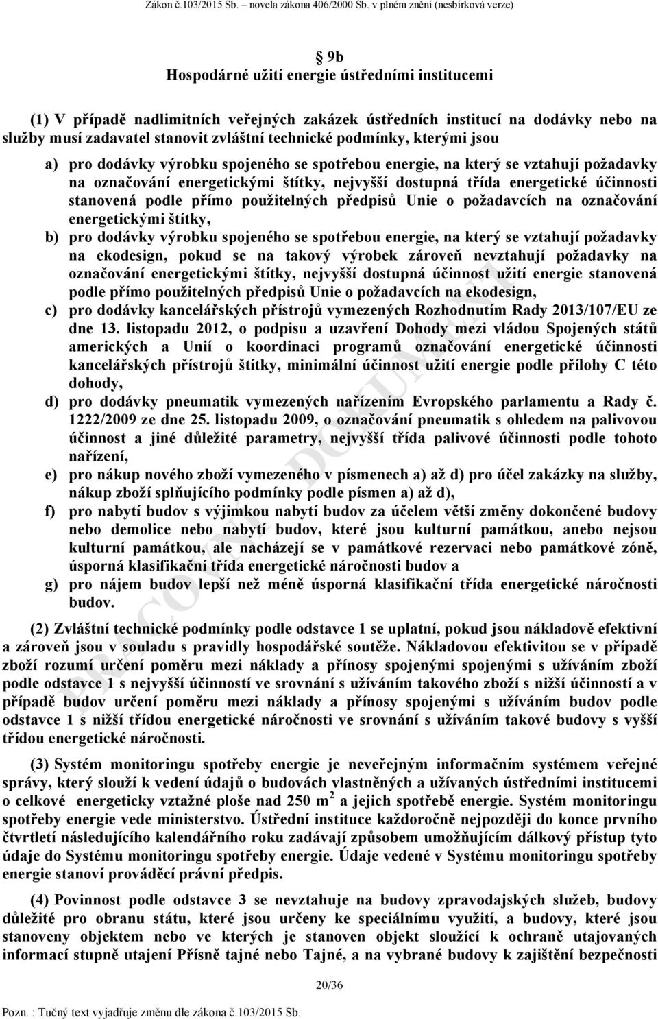 přímo použitelných předpisů Unie o požadavcích na označování energetickými štítky, b) pro dodávky výrobku spojeného se spotřebou energie, na který se vztahují požadavky na ekodesign, pokud se na