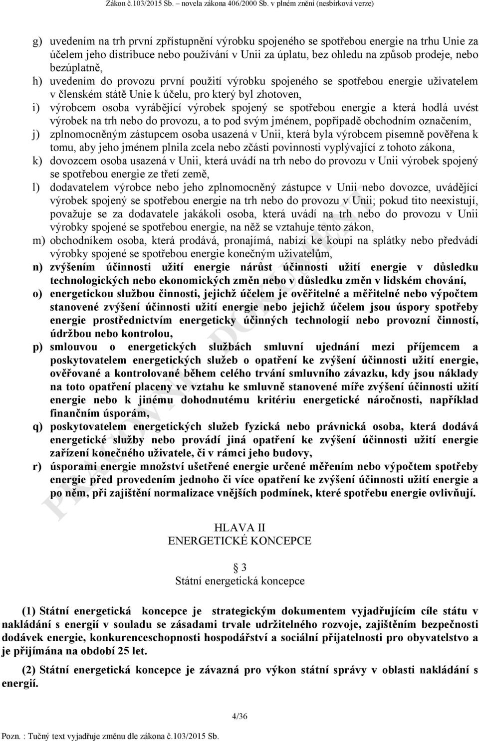 energie a která hodlá uvést výrobek na trh nebo do provozu, a to pod svým jménem, popřípadě obchodním označením, j) zplnomocněným zástupcem osoba usazená v Unii, která byla výrobcem písemně pověřena