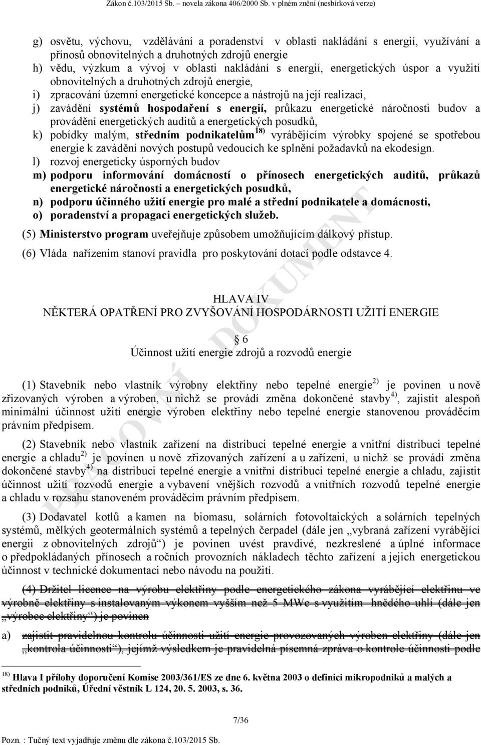 energetické náročnosti budov a provádění energetických auditů a energetických posudků, k) pobídky malým, středním podnikatelům 18) vyrábějícím výrobky spojené se spotřebou energie k zavádění nových