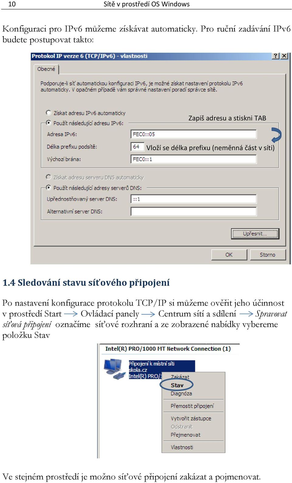 4 Sledování stavu síťového připojení Po nastavení konfigurace protokolu TCP/IP si můžeme ověřit jeho účinnost v prostředí Start