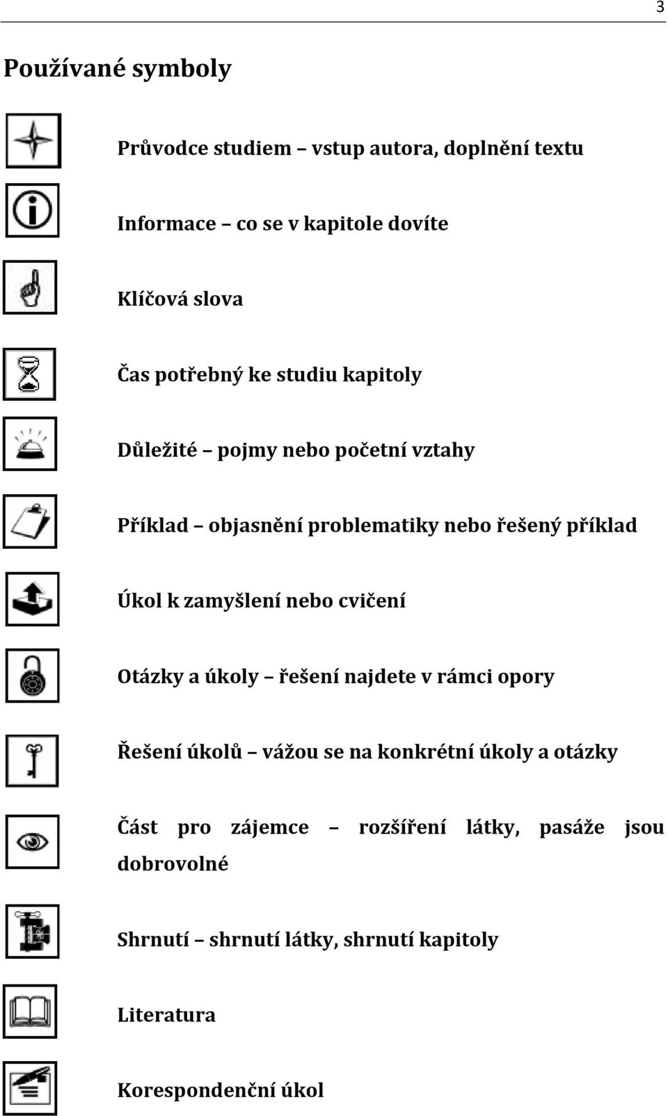 zamyšlení nebo cvičení Otázky a úkoly řešení najdete v rámci opory Řešení úkolů vážou se na konkrétní úkoly a otázky